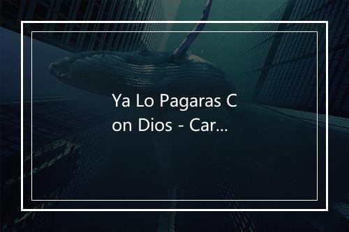 Ya Lo Pagaras Con Dios - Carmela Y Rafael-歌词