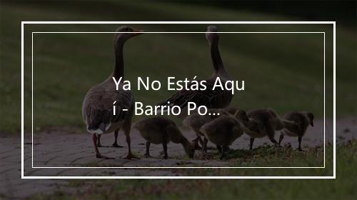 Ya No Estás Aquí - Barrio Pobre-歌词