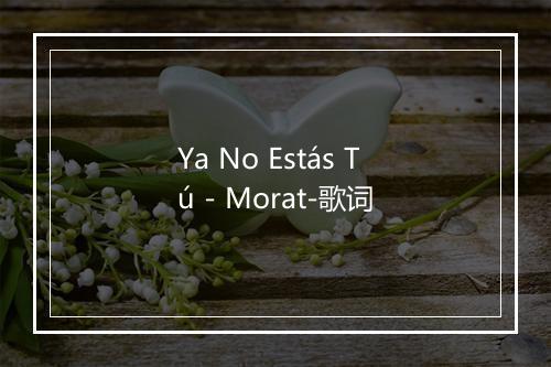 Ya No Estás Tú - Morat-歌词