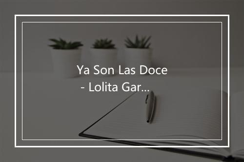 Ya Son Las Doce - Lolita Garrido-歌词