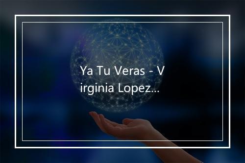 Ya Tu Veras - Virginia Lopez-歌词