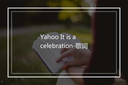 Yahoo It is a celebration-歌词