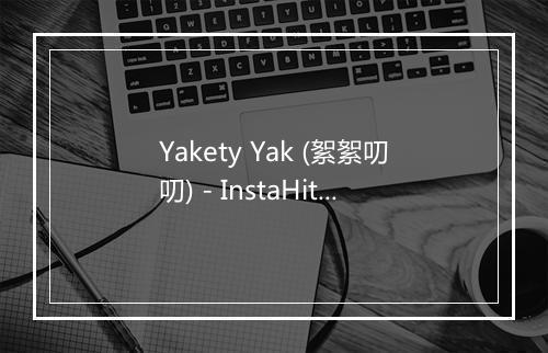 Yakety Yak (絮絮叨叨) - InstaHit Crew-歌词