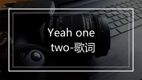 Yeah one two-歌词