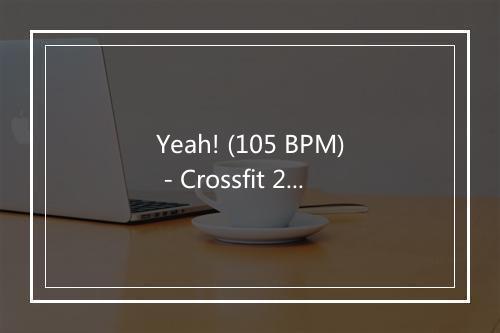 Yeah! (105 BPM) - Crossfit 2015-歌词