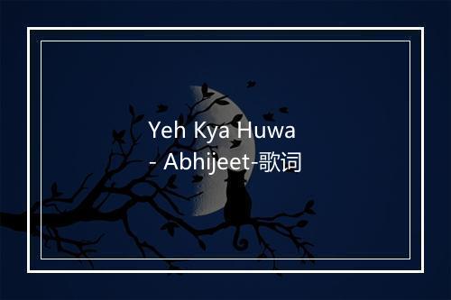 Yeh Kya Huwa - Abhijeet-歌词