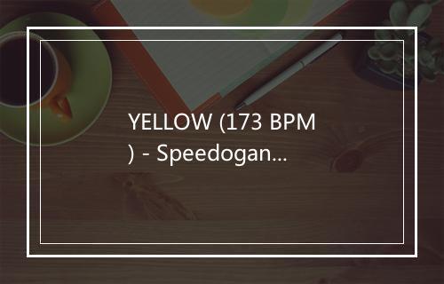 YELLOW (173 BPM) - Speedogang-歌词