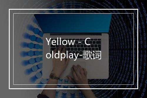 Yellow - Coldplay-歌词