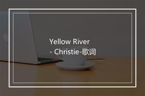 Yellow River - Christie-歌词