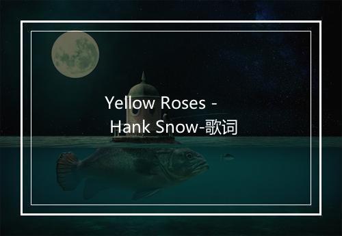 Yellow Roses - Hank Snow-歌词