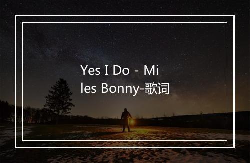 Yes I Do - Miles Bonny-歌词