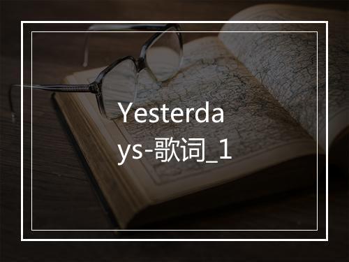 Yesterdays-歌词_1