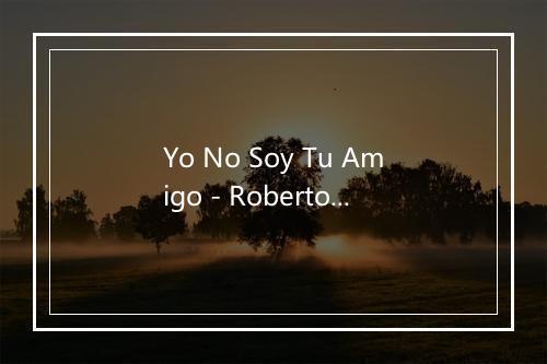 Yo No Soy Tu Amigo - Roberto Ledesma-歌词