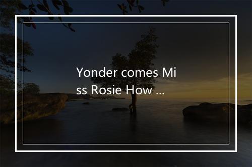 Yonder comes Miss Rosie How in the world do you know -歌词