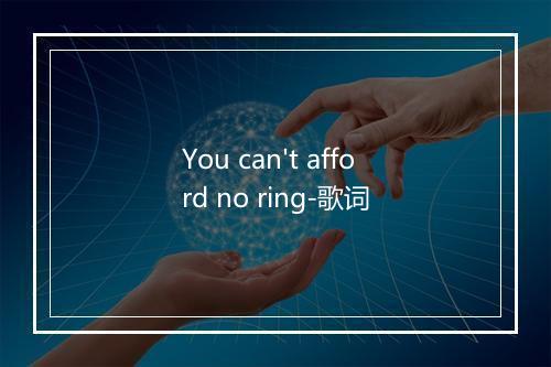 You can't afford no ring-歌词