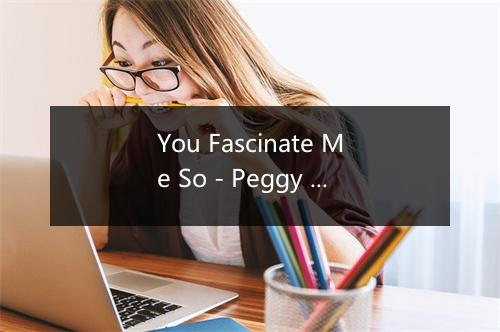 You Fascinate Me So - Peggy Lee (佩吉·李)-歌词_1