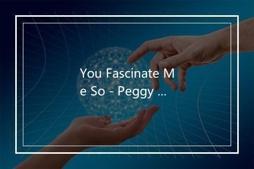 You Fascinate Me So - Peggy Lee (佩吉·李)-歌词_3