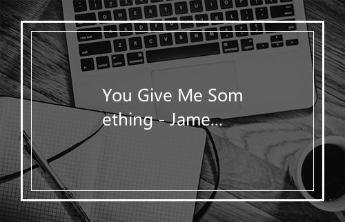 You Give Me Something - James Morrison (詹姆斯·莫里森)-歌词