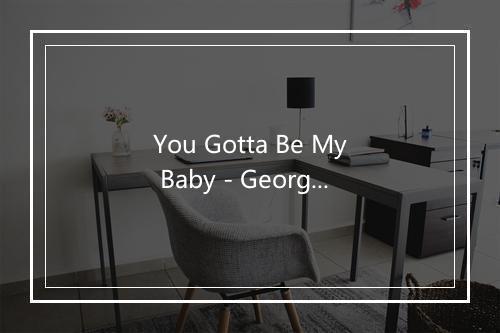 You Gotta Be My Baby - George Jones (乔治·琼斯)-歌词