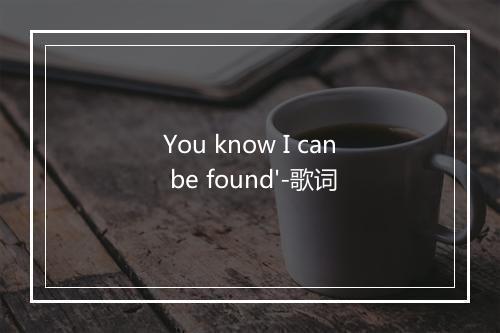 You know I can be found'-歌词