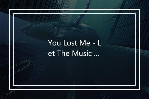 You Lost Me - Let The Music Play-歌词