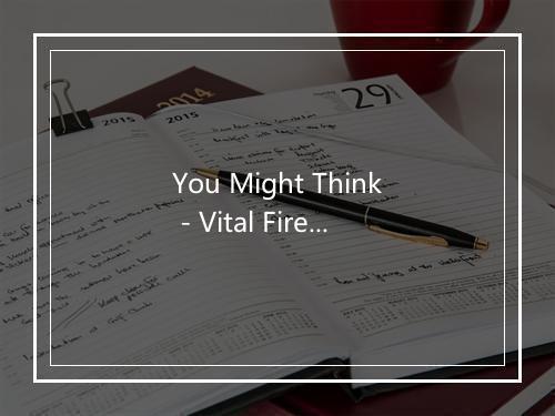 You Might Think - Vital Fire-歌词