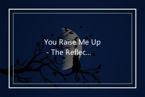 You Raise Me Up - The Reflections Band-歌词