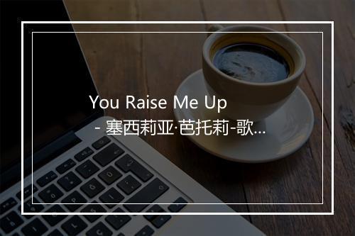 You Raise Me Up - 塞西莉亚·芭托莉-歌词