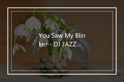 You Saw My Blinker - DJ JAZZY JEFF & THE FRESH Prince-歌词