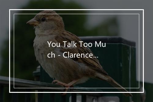 You Talk Too Much - Clarence Carter-歌词