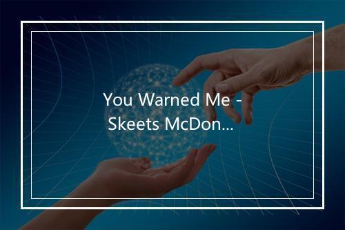 You Warned Me - Skeets McDonald-歌词