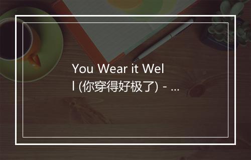 You Wear it Well (你穿得好极了) - Top Hits Group-歌词