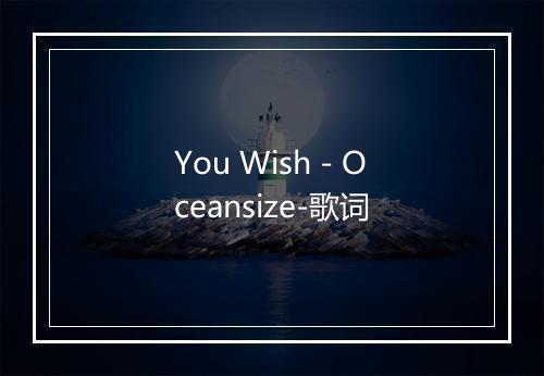 You Wish - Oceansize-歌词