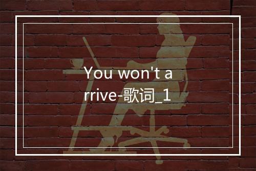 You won't arrive-歌词_1