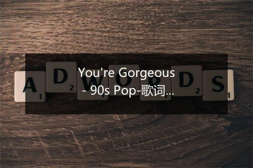 You're Gorgeous - 90s Pop-歌词_6