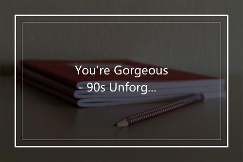 You're Gorgeous - 90s Unforgettable Hits-歌词