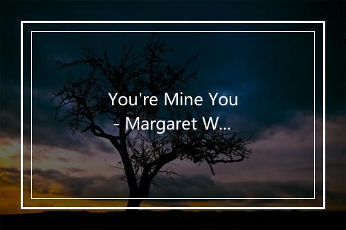 You're Mine You - Margaret Whiting (玛格丽特·怀)-歌词