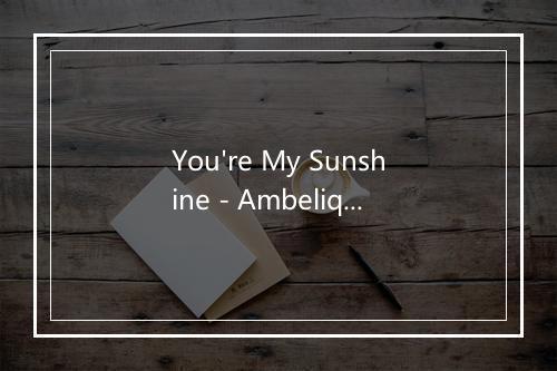 You're My Sunshine - Ambelique-歌词