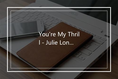 You're My Thrill - Julie London (朱莉·伦敦)-歌词