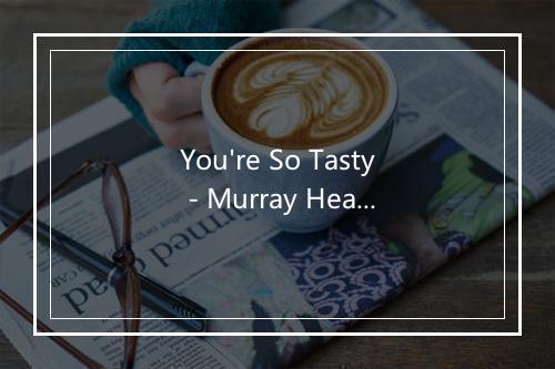 You're So Tasty - Murray Head-歌词