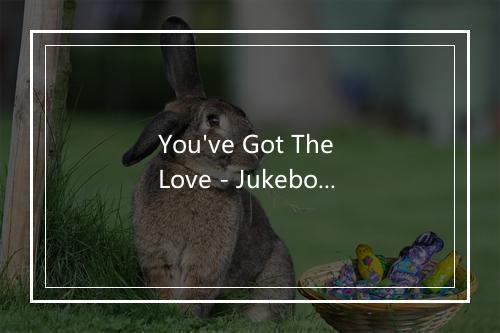 You've Got The Love - Jukebox Heaven-歌词_3