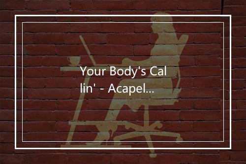 Your Body's Callin' - Acapella Glee Club-歌词