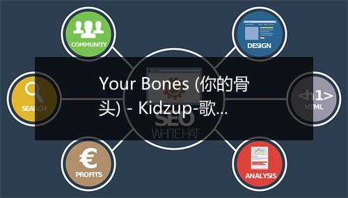 Your Bones (你的骨头) - Kidzup-歌词