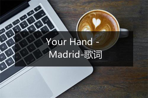 Your Hand - Madrid-歌词