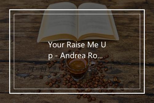 Your Raise Me Up - Andrea Ross-歌词