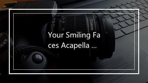 Your Smiling Faces Acapella is my dreams-歌词