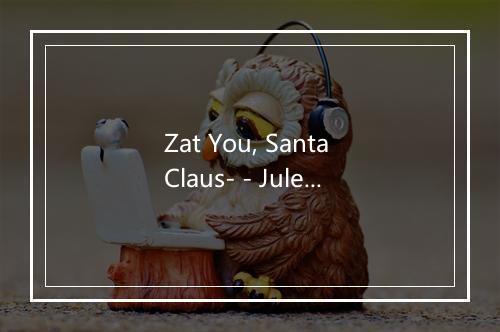 Zat You, Santa Claus- - Julesanger-歌词_1