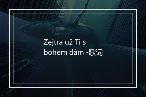 Zejtra už Ti sbohem dám -歌词