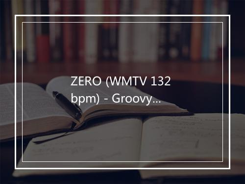 ZERO (WMTV 132 bpm) - Groovy 69-歌词