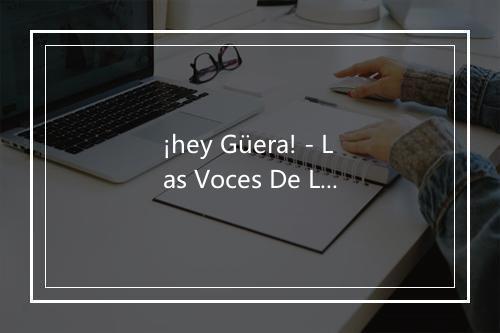 ¡hey Güera! - Las Voces De La Academia-歌词